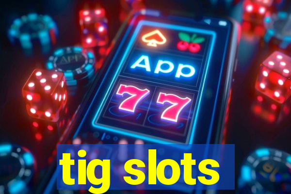 tig slots